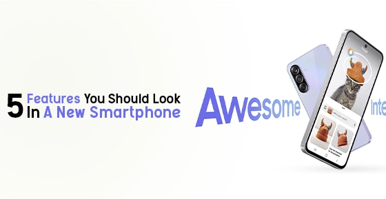 5 Features You Should Look In A New Smartphone
